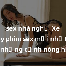 sex nhà nghỉ Xem ngay phim sex mới nhất với những cảnh nóng hổi không thể bỏ lỡ! Cơ hội tận hưởng những khoảnh khắc đầy kích thích ngay hôm nay!