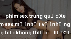 phim sex trung quốc Xem ngay phim sex mới nhất với những cảnh nóng hổi không thể bỏ lỡ! Cơ hội tận hưởng những khoảnh khắc đầy kích thích ngay hôm nay!