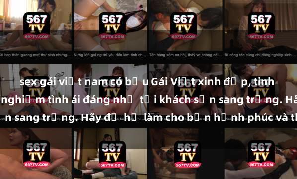 sex gái việt nam có bầu Gái Việt xinh đẹp, tinh tế dẫn đường cho trải nghiệm tình ái đáng nhớ tại khách sạn sang trọng. Hãy để họ làm cho bạn hạnh phúc và thỏa mãn.