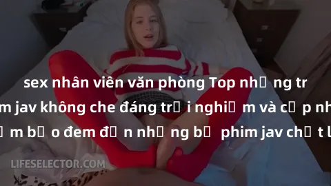 sex nhân viên văn phòng Top những trang web xem phim jav không che đáng trải nghiệm và cập nhật mới nhất  Đảm bảo đem đến những bộ phim jav chất lượng, hấp dẫn nhất cho người xem.