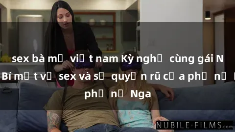 sex bà mẹ việt nam Kỳ nghỉ cùng gái Nga: Bí mật về sex và sự quyến rũ của phụ nữ Nga