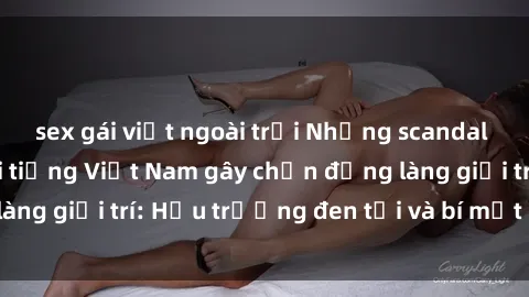 sex gái việt ngoài trời Những scandal sex của người nổi tiếng Việt Nam gây chấn động làng giải trí: Hậu trường đen tối và bí mật không ngờ!