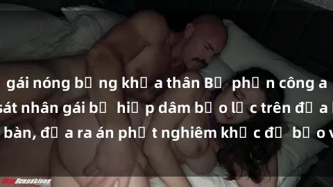 gái nóng bỏng khỏa thân Bộ phận công an đã bắt giữ tay sát nhân gái bị hiếp dâm bạo lực trên địa bàn, đưa ra án phạt nghiêm khắc để bảo vệ phái đẹp và xã hội.