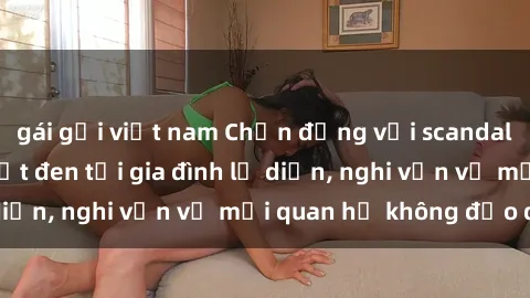 gái gọi việt nam Chấn động với scandal sex mẹ con: Bí mật đen tối gia đình lộ diện, nghi vấn về mối quan hệ không đạo đức