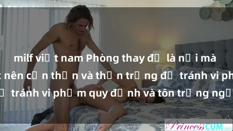 milf việt nam Phòng thay đồ là nơi mà mọi hành động sex nên cẩn thận và thận trọng để tránh vi phạm quy định và tôn trọng người khác.