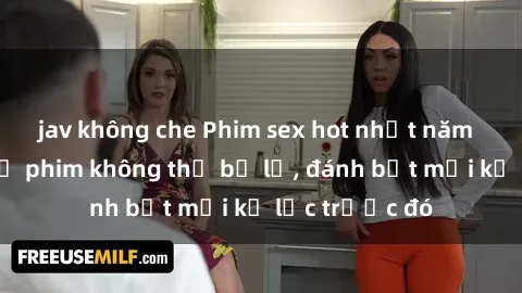 jav không che Phim sex hot nhất năm  Top những bộ phim không thể bỏ lỡ, đánh bật mọi kỷ lục trước đó