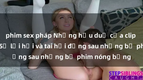 phim sex pháp Những hậu duệ của clip sex đình đám: Sự lợi hại và tai hại đằng sau những bộ phim nóng bỏng