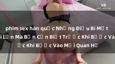 phim sex hàn quốc Những Điều Bí Mật Về Sex Người Lớn Mà Bạn Cần Biết Trước Khi Bước Vào Mối Quan Hệ