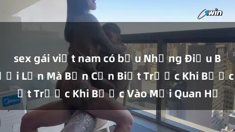 sex gái việt nam có bầu Những Điều Bí Mật Về Sex Người Lớn Mà Bạn Cần Biết Trước Khi Bước Vào Mối Quan Hệ