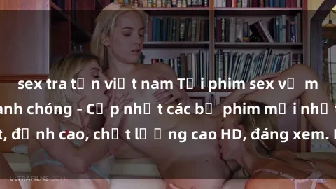 sex tra tấn việt nam Tải phim sex về máy miễn phí và nhanh chóng - Cập nhật các bộ phim mới nhất, đỉnh cao, chất lượng cao HD, đáng xem. Hãy trải nghiệm ngay!