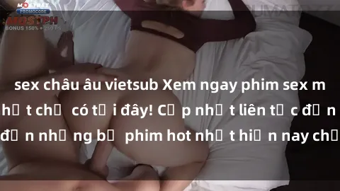 sex châu âu vietsub Xem ngay phim sex mới nhất, hấp dẫn nhất chỉ có tại đây! Cập nhật liên tục đến những bộ phim hot nhất hiện nay chỉ trong vài cú click!