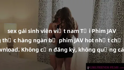sex gái sinh viên việt nam Tải Phim JAV Miễn Phí - Thưởng thức hàng ngàn bộ phim JAV hot nhất chỉ cần click download. Không cần đăng ký, không quảng cáo - Dễ dàng tải về và xem online!