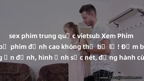 sex phim trung quốc vietsub Xem Phim Jav Full HD: Những bộ phim đỉnh cao không thể bỏ lỡ! Đảm bảo chất lượng ổn định, hình ảnh sắc nét, đồng hành cùng bạn trong những giây phút thư giãn!