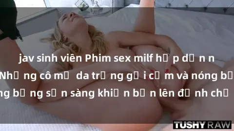 jav sinh viên Phim sex milf hấp dẫn nhất mọi thời đại: Những cô mẹ da trắng gợi cảm và nóng bỏng sẵn sàng khiến bạn lên đỉnh chỉ trong chớp mắt!