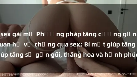 sex gái mỹ Phương pháp tăng cường gắn kết trong mối quan hệ vợ chồng qua sex: Bí mật giúp tăng sự gần gũi, thăng hoa và hạnh phúc cho cặp đôi