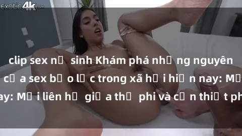 clip sex nữ sinh Khám phá những nguyên nhân và hậu quả của sex bạo lực trong xã hội hiện nay: Mối liên hệ giữa thị phi và cần thiết phải ngăn chặn.