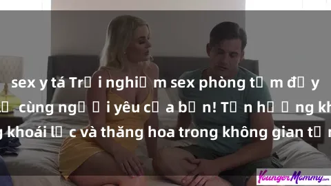 sex y tá Trải nghiệm sex phòng tắm đầy kích thích và mới lạ cùng người yêu của bạn! Tận hưởng khoái lạc và thăng hoa trong không gian tắm ấm áp và gợi cảm.