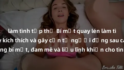 làm tình tập thể Bí mật quay lén làm tình: Câu chuyện đầy kích thích và gây cấn từ người đứng sau camera. Hành động bí mật, đam mê và liều lĩnh khiến cho tình yêu trở nên mãnh liệt hơn bao giờ hết.