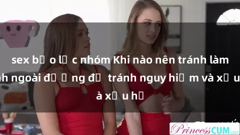 sex bạo lực nhóm Khi nào nên tránh làm tình ngoài đường để tránh nguy hiểm và xấu hổ
