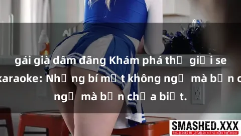 gái già dâm đãng Khám phá thế giới sex ở quán karaoke: Những bí mật không ngờ mà bạn chưa biết.