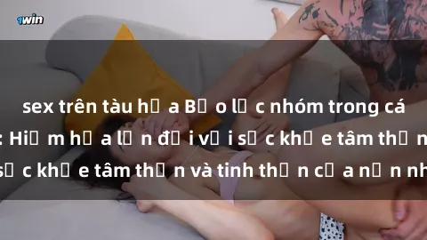 sex trên tàu hỏa Bạo lực nhóm trong các hành vi tình dục: Hiểm họa lớn đối với sức khỏe tâm thần và tinh thần của nạn nhân.