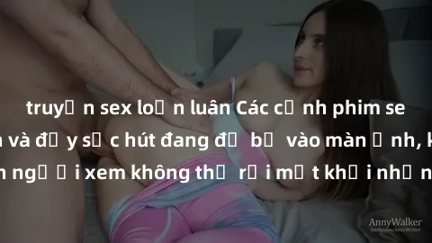 truyện sex loạn luân Các cảnh phim sex bukkake hấp dẫn và đầy sức hút đang đổ bộ vào màn ảnh, khiến người xem không thể rời mắt khỏi những cảnh quay đầy kích thích.