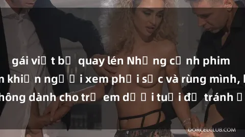 gái việt bị quay lén Những cảnh phim sex bạo dâm nhóm khiến người xem phải sốc và rùng mình, không dành cho trẻ em dưới tuổi để tránh ảnh hưởng tiêu cực.