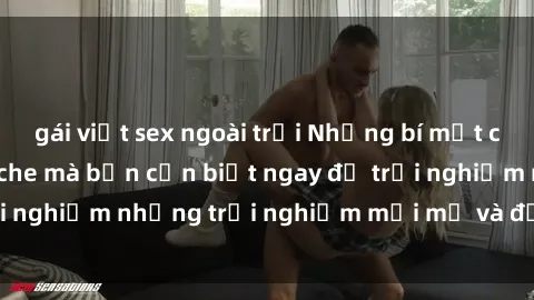 gái việt sex ngoài trời Những bí mật của sex nhóm không che mà bạn cần biết ngay để trải nghiệm những trải nghiệm mới mẻ và đầy kích thích.