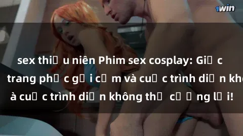 sex thiếu niên Phim sex cosplay: Giấc mơ  cùng những bộ trang phục gợi cảm và cuộc trình diễn không thể cưỡng lại!