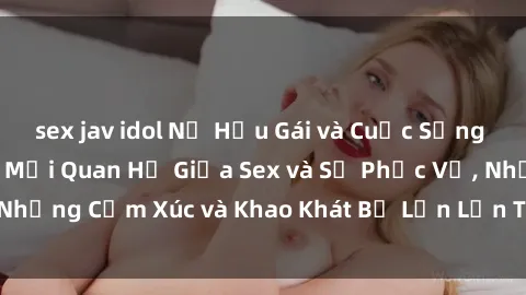 sex jav idol Nữ Hầu Gái và Cuộc Sống Của Họ: Bí Mật Về Mối Quan Hệ Giữa Sex và Sự Phục Vụ, Những Cảm Xúc và Khao Khát Bị Lẫn Lộn Trong Lĩnh Vực Này.
