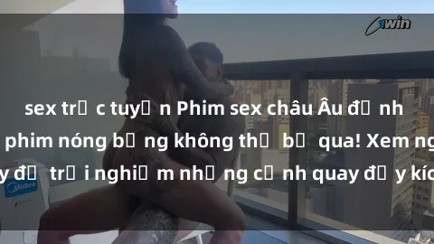 sex trực tuyến Phim sex châu Âu đỉnh cao: Top những bộ phim nóng bỏng không thể bỏ qua! Xem ngay để trải nghiệm những cảnh quay đầy kích thích và cuồng nhiệt.