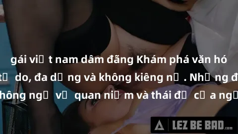 gái việt nam dâm đãng Khám phá văn hóa sex Bắc Âu: Sự tự do, đa dạng và không kiêng nể. Những điều không ngờ về quan niệm và thái độ của người Bắc Âu đối với tình dục.