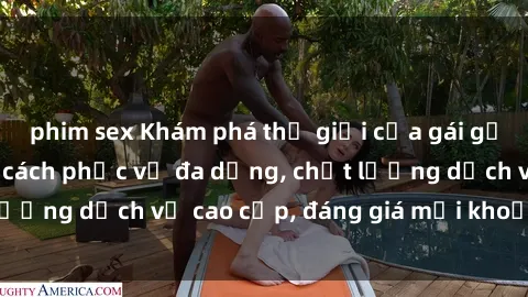 phim sex Khám phá thế giới của gái gọi Việt Nam: Phong cách phục vụ đa dạng, chất lượng dịch vụ cao cấp, đáng giá mọi khoản chi phí