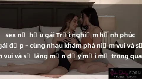 sex nữ hầu gái Trải nghiệm hạnh phúc khi làm tình với gái đẹp – cùng nhau khám phá niềm vui và sự lãng mạn đầy mới mẻ trong quan hệ của bạn.