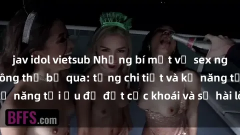 jav idol vietsub Những bí mật về sex người lớn mà bạn không thể bỏ qua: từng chi tiết và kỹ năng tối ưu để đạt cực khoái và sự hài lòng tối đa.