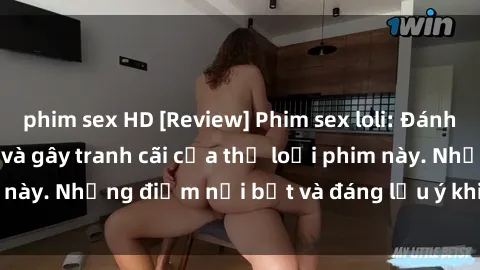 phim sex HD [Review] Phim sex loli: Đánh giá về sự gợi cảm và gây tranh cãi của thể loại phim này. Những điểm nổi bật và đáng lưu ý khi xem phim loli.