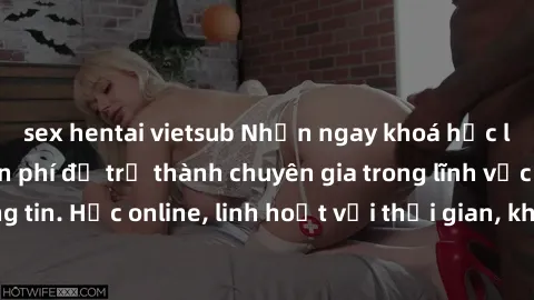 sex hentai vietsub Nhận ngay khoá học lập trình Java miễn phí để trở thành chuyên gia trong lĩnh vực công nghệ thông tin. Học online, linh hoạt với thời gian, không giới hạn địa điểm. Đăng ký ngay!