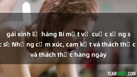 gái xinh lộ hàng Bí mật về cuộc sống sex của bác sĩ: Những cảm xúc, cam kết và thách thức hàng ngày