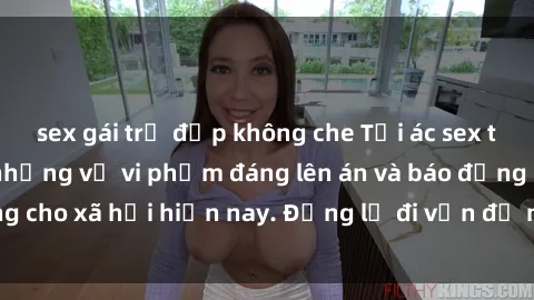 sex gái trẻ đẹp không che Tội ác sex tra tấn Việt Nam: những vụ vi phạm đáng lên án và báo động cho xã hội hiện nay. Đừng lờ đi vấn đề nghiêm trọng này!