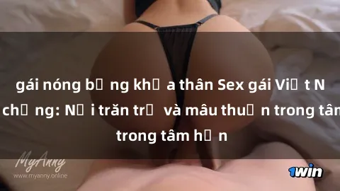 gái nóng bỏng khỏa thân Sex gái Việt Nam có chồng: Nỗi trăn trở và mâu thuẫn trong tâm hồn