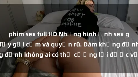 phim sex full HD Những hình ảnh sex gái Việt xinh đẹp đầy gợi cảm và quyến rũ. Dám khẳng định không ai có thể cưỡng lại được vẻ đẹp của họ.