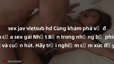 sex jav vietsub hd Cùng khám phá vẻ đẹp và sức gợi cảm của sex gái Nhật Bản trong những bộ phim đầy nghệ thuật và cuốn hút. Hãy trải nghiệm cảm xúc đầy mới mẻ và sống động từ những cảnh quay tinh tế v