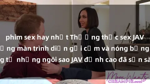 phim sex hay nhất Thưởng thức sex JAV idol miễn phí: Những màn trình diễn gợi cảm và nóng bỏng từ những ngôi sao JAV đỉnh cao đã sẵn sàng để bạn khám phá.