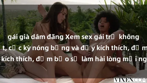 gái già dâm đãng Xem sex gái trẻ không che hấp dẫn nhất, cực kỳ nóng bỏng và đầy kích thích, đảm bảo sẽ làm hài lòng mọi người!