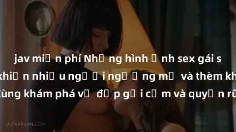 jav miễn phí Những hình ảnh sex gái sinh viên Việt Nam khiến nhiều người ngưỡng mộ và thèm khát. Cùng khám phá vẻ đẹp gợi cảm và quyến rũ của những cô gái trẻ này.