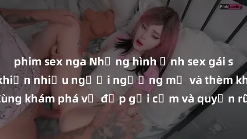 phim sex nga Những hình ảnh sex gái sinh viên Việt Nam khiến nhiều người ngưỡng mộ và thèm khát. Cùng khám phá vẻ đẹp gợi cảm và quyến rũ của những cô gái trẻ này.