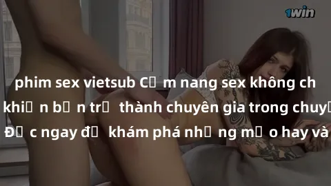 phim sex vietsub Cẩm nang sex không che: Những bí quyết khiến bạn trở thành chuyên gia trong chuyện ấy! Đọc ngay để khám phá những mẹo hay và bí quyết tình dục không che.