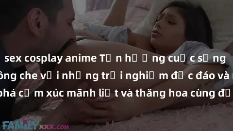 sex cosplay anime Tận hưởng cuộc sống tình dục online không che với những trải nghiệm độc đáo và mới lạ. Khám phá cảm xúc mãnh liệt và thăng hoa cùng đối tác tại các trang web chuyên nghiệp.