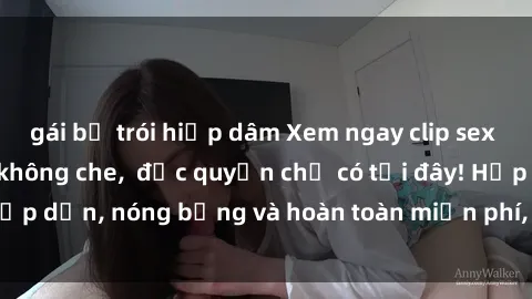 gái bị trói hiếp dâm Xem ngay clip sex không che cực hot, không che,  độc quyền chỉ có tại đây! Hấp dẫn, nóng bỏng và hoàn toàn miễn phí, không thể bỏ qua!