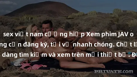 sex việt nam cưỡng hiếp Xem phim JAV online miễn phí không cần đăng ký, tải về nhanh chóng. Chất lượng HD, dễ dàng tìm kiếm và xem trên mọi thiết bị. Đặc biệt, không quảng cáo làm phiền.